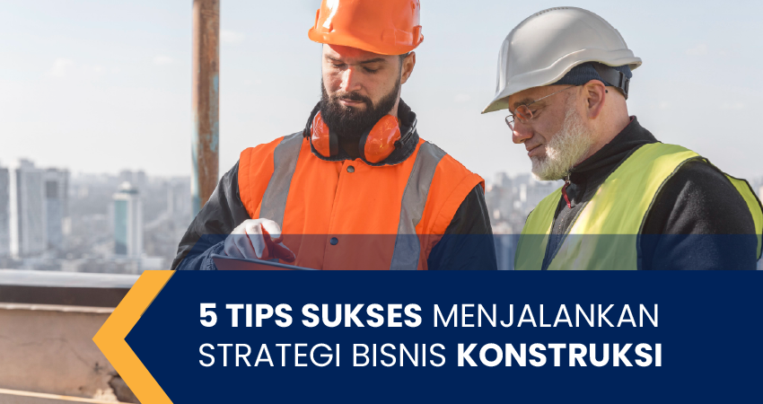 5 tips sukses menjalankan strategi bisnis konstruksi